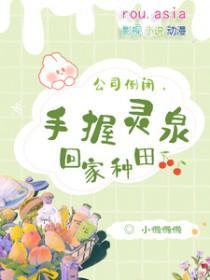 公司倒闭，手握灵泉回家种田